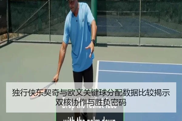 独行侠东契奇与欧文关键球分配数据比较揭示双核协作与胜负密码