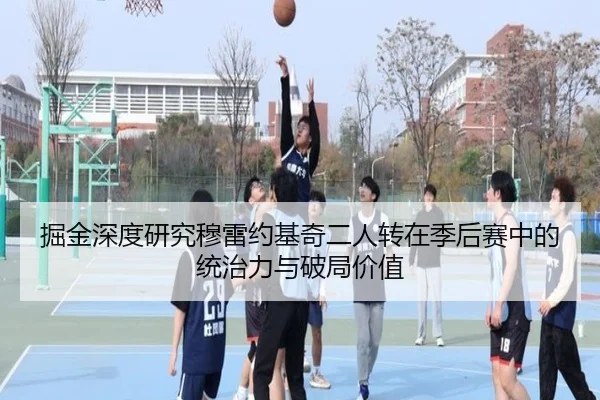 掘金深度研究穆雷约基奇二人转在季后赛中的统治力与破局价值 - pg