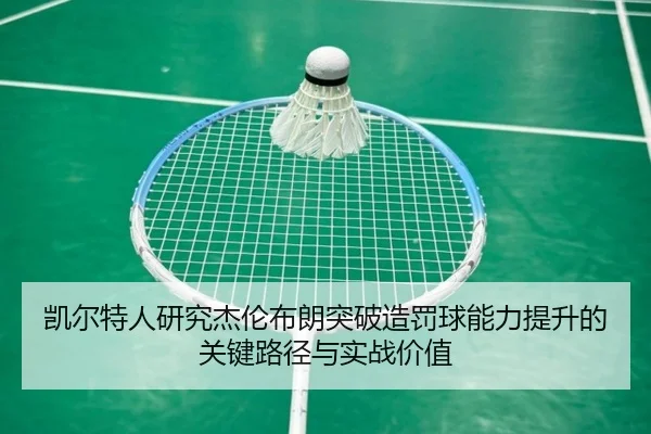 凯尔特人研究杰伦布朗突破造罚球能力提升的关键路径与实战价值
