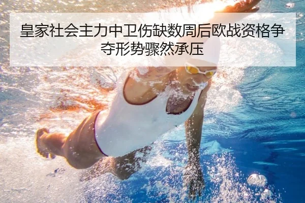 皇家社会主力中卫伤缺数周后欧战资格争夺形势骤然承压